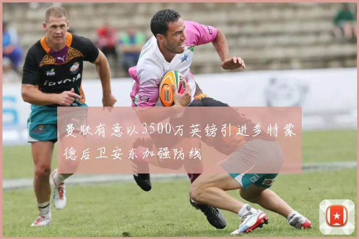 曼联有意以3500万英镑引进多特蒙德后卫安东加强防线