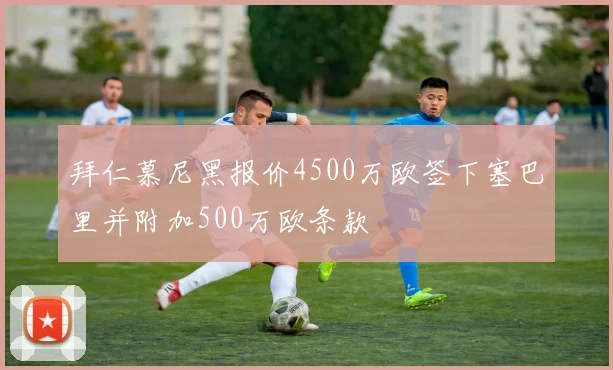 拜仁慕尼黑报价4500万欧签下塞巴里并附加500万欧条款
